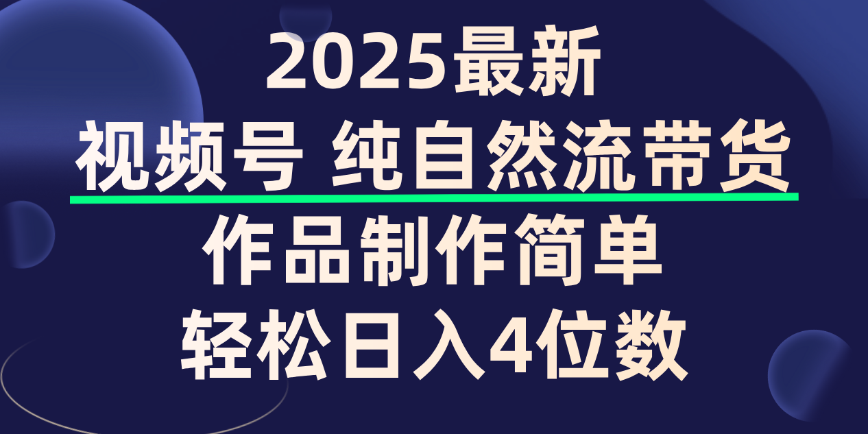 视频号纯自然流带货，作品制作简单，轻松日入4位数，保姆级教程-58创客网