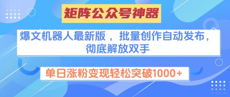矩阵公众号神器，爆文机器人最新版 ，批量创作自动发布，彻底解放双手，单日涨粉变现轻松突破1000+-58创客