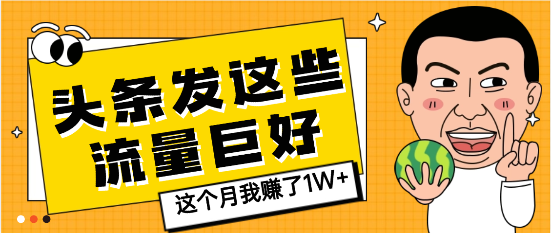 【天呐】头条上发这些内容，流量居然这么好，这个月我已经赚了1W+-58创客网