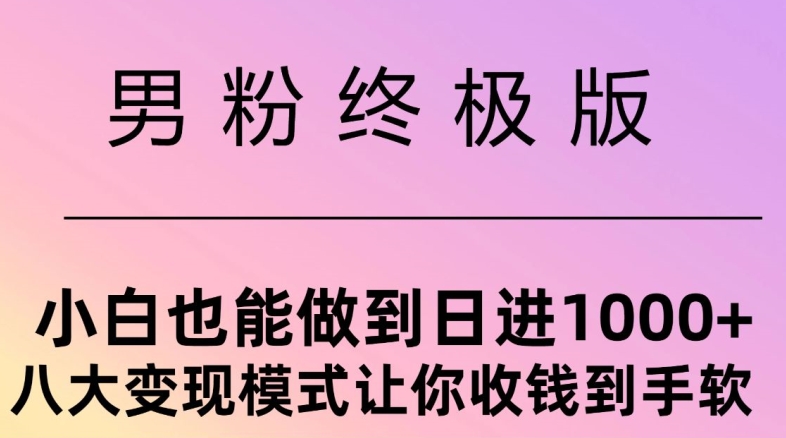 男粉终极版，小白也能做到日入几张，八大变现模式让你收Q到手软-58创客网