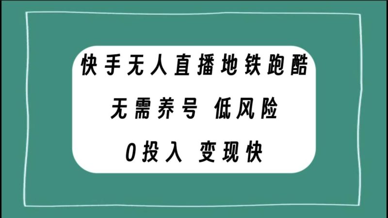快手无人直播地铁跑酷，无需养号，低投入零风险变现快-58创客