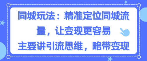 同城粉丝玩法，精准定位同城流量，让变现更容易，主要讲引流思维，略带变现-58创客网
