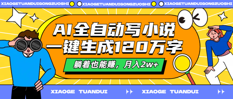 AI全自动写小说，一键生成120万字，躺着也能赚，月入2w+-58创客