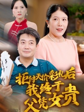 拒付天价彩礼后我终于父凭女贵 (2024)-58创客网