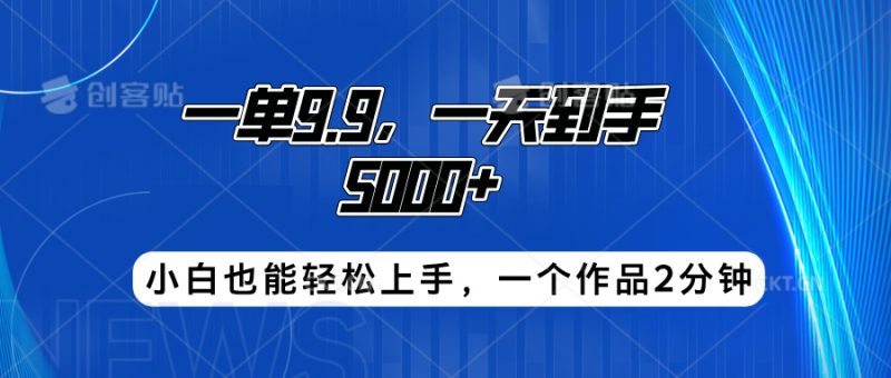 搭子项目，一单9.9，一天到手5000+，小白也能轻松上手，一个作品2分钟-58创客