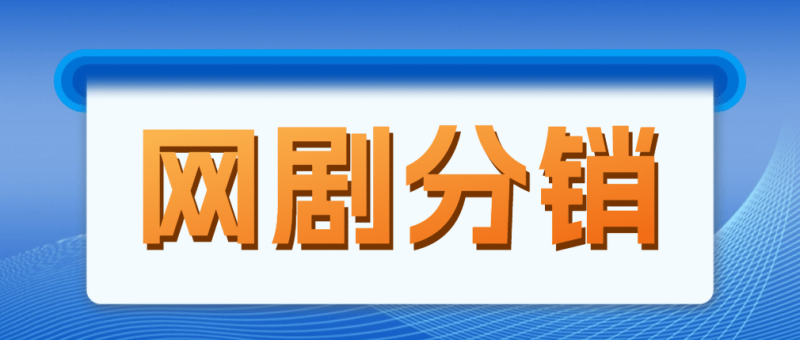 网剧分销，新蓝海项目，很轻松，现在入场是非常好的时机-58创客