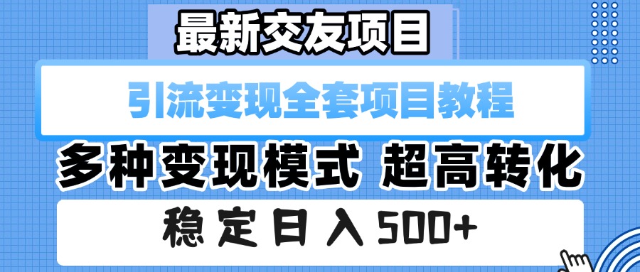最新交友项目 引流变现全套项目教程 多种变现模式 超高转化 稳定日入500+-58创客网