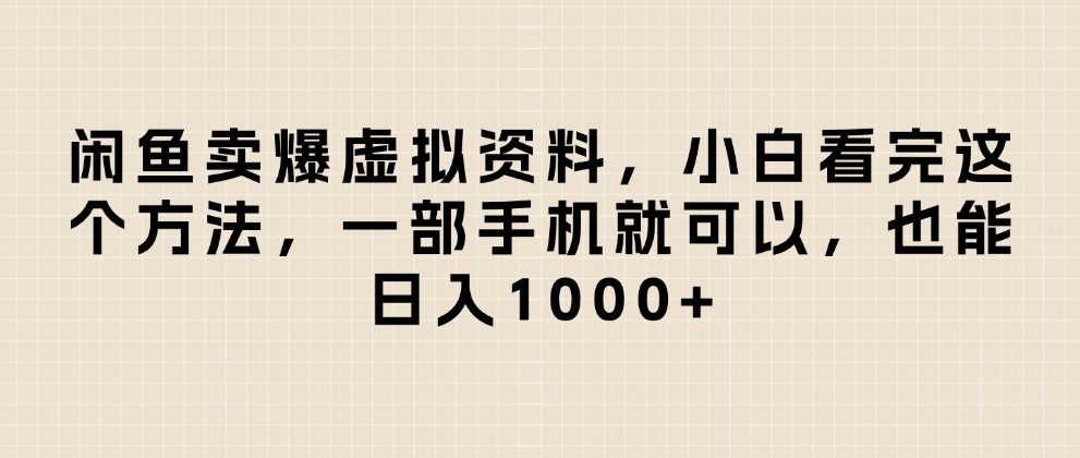闲鱼卖爆虚拟资料，小白看完这个方法一部手机就可以，日入1000+-58创客网