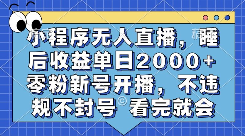 小程序无人直播，睡后收益单日2000+ 零粉新号开播，不违规不封号 看完就会-58创客