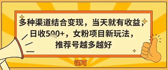 多种渠道结合变现，当天就有收益，日收5张+，女粉项目新玩法，推荐号越多越好-58创客网
