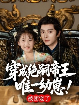穿成绝嗣帝王唯一幼崽！被团宠了（80集）明川 (2025)-58创客网