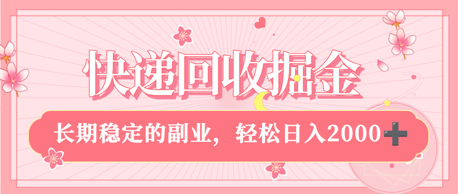 快递回收掘金，新手小白当天上手，长期稳定的副业，轻松日入 2000+-58创客