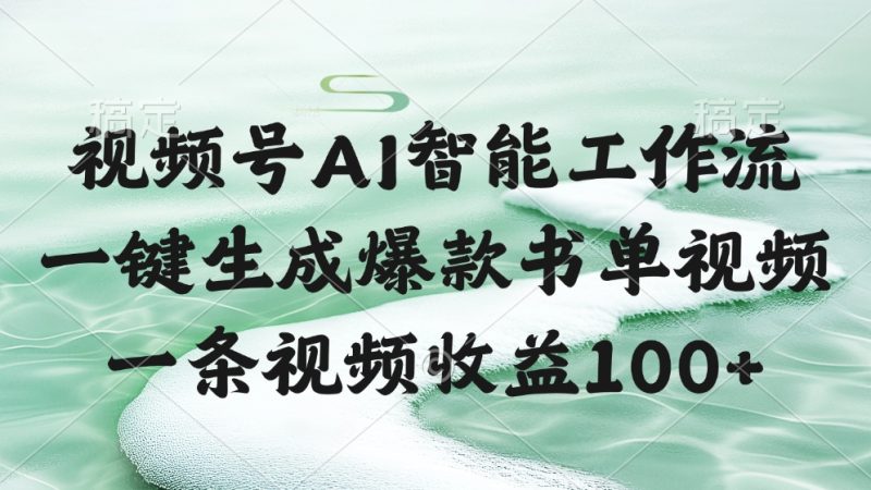 视频号AI智能工作流，一键生成爆款书单视频，一条视频收益100+-58创客