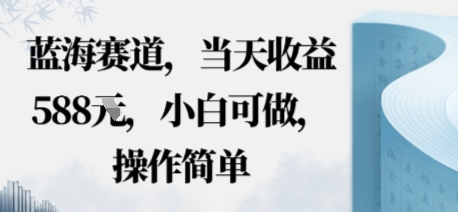 蓝海赛道，当天收益多张，小白可做，操作简单-58创客网