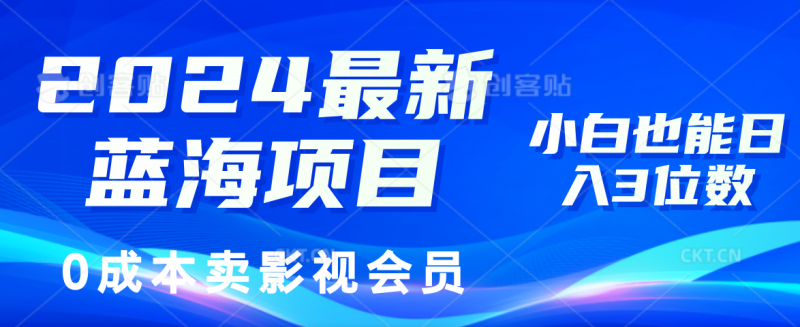0成本卖影视会员，2024最新蓝海项目，小白也能日入3位数-58创客