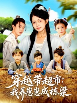 穿越带超市：我养崽崽成栋梁（83集）何连飞&陈浩怡 (2025)-58创客网