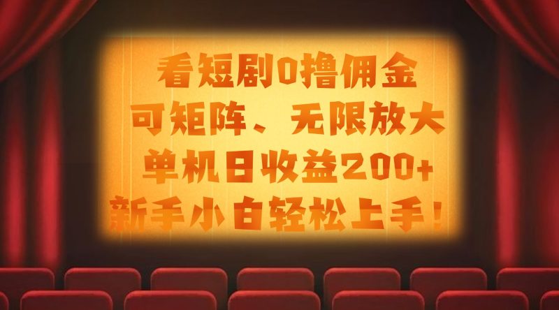 看短剧0撸佣金，可矩阵无限放大，单机日收益200+，新手小白轻松上手！-58创客