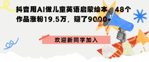 抖音用AI做儿童英语启蒙绘本，48个作品涨粉19.5W，挣了9k+-58创客网