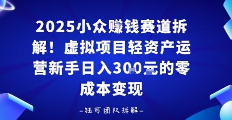 2025小众挣钱赛道拆解！虚拟项目轻资产运营新手日入3张的零成本变现-58创客网