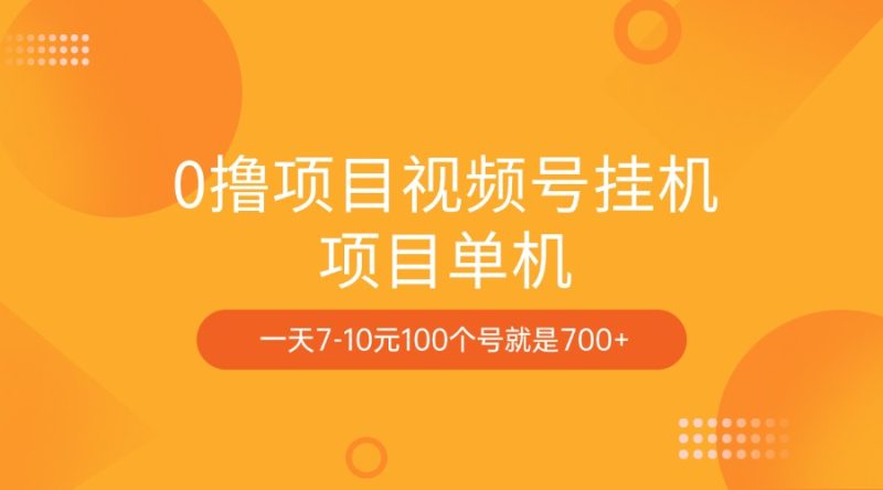 0撸项目视频号挂机项目单机一天7-10元100个号就是700+-58创客