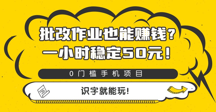 批改作业也能赚钱？0门槛手机项目，一小时稳定50元，识字就能玩-58创客网