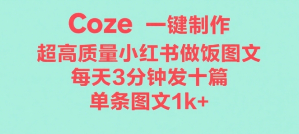 Coze工作流一键生成超高质量做饭教程图文，无脑带货-58创客网