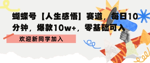 蝴蝶号人生感悟赛道，每日10分钟，爆款10w+，零基础可入-58创客网