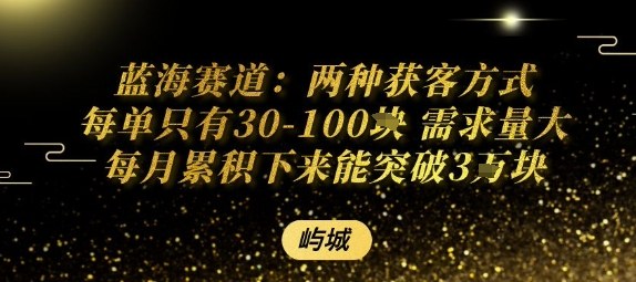蓝海赛道：两种获客方式每单只有30-100米 需求量大每月累积下来能突破3W-58创客网