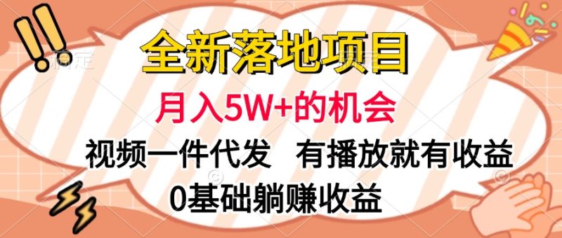 全新落地项目，月入5W+的机会，视频一键代发，有播放就有收益，0基础躺赚收益-58创客