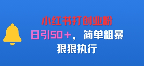 小红书打创业粉，日引50+，简单粗暴，狠狠执行-58创客网