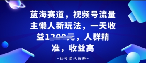 视频号流量主懒人新玩法，一天收益多张，人群精准，收益高-58创客