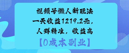 视频号懒人新玩法，手把手实操，一天收益1k，人群精准，收益高-58创客