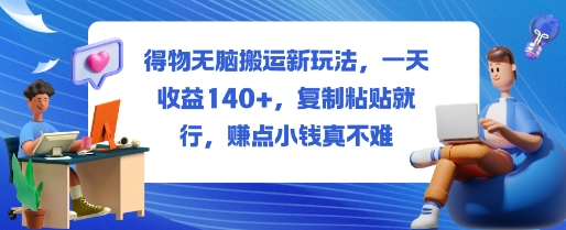 得物无脑搬运新玩法,一天收益140+,复制粘贴就行,賺点小钱真不难-58创客
