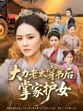 大力老太穿书后,掌家护女(80集)唐艺博&陈洁 (2025)-58创客