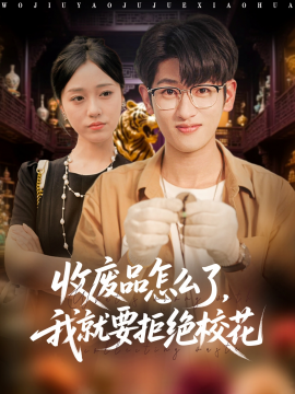 收废品怎么了，我就要拒绝校花（80集）韩叙&李灼一 (2025)-58创客