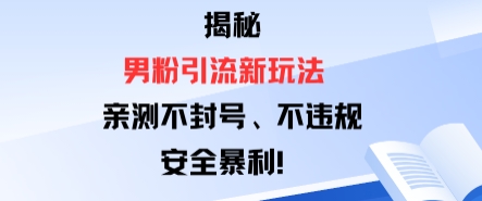 揭秘男粉引流新玩法，亲测不封号0违规，安全暴利-58创客网