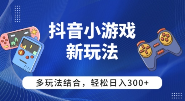 【抖音小游戏新玩法】多玩法结合,日入3张-58创客