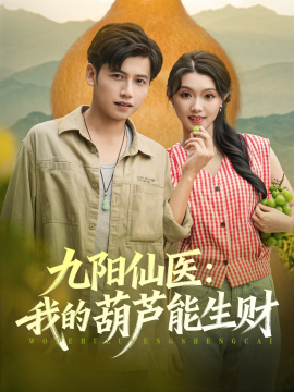 九阳仙医：我的葫芦能生财（80集）陆进龚&文欣 (2025)-58创客