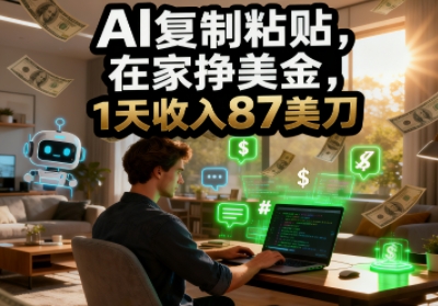 AI复制粘贴，在家挣美金，1天收入87美刀，适合小白，长久的被动收入-58创客