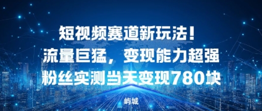 短视频赛道新玩法!流量巨猛,变现能力超强粉丝实测当天变现7张-58创客