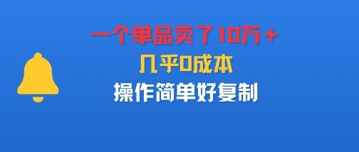 一个单品卖了10W＋，几乎0成本，操作简单好复制-58创客
