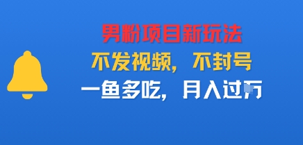 男粉项目新玩法，不发视频，不封号，一鱼多吃，月入过W-58创客