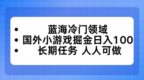 蓝海冷门领域，国外小游戏掘金日入100，长期任务人人可做【揭秘】-58创客