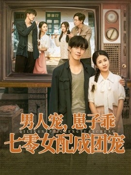 男人宠，崽子乖，七零女配成团宠（88集）张心怡&陆绎方 (2025)-58创客