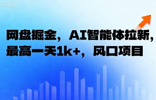 网盘掘金,AI智能体拉新,最高一天1k+,风口项目-58创客