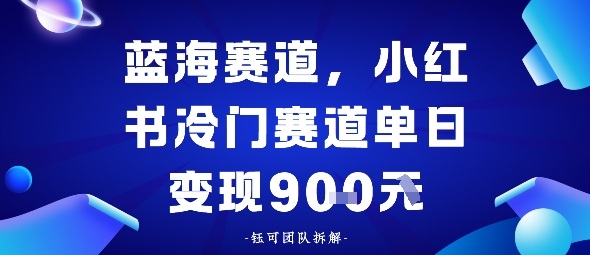 小红书冷门蓝海赛道，0成本，单日变现多张-58创客
