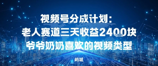视频号分成计划：老人赛道三天收益2.4K块爷爷奶奶喜欢的视频类型-58创客