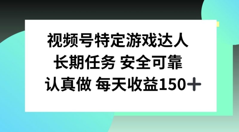 视频号特定游戏达人,官方长期任务,认真做每天收益150左右-多米联创