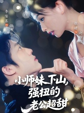 小师妹下山，强扭的老公超甜（71集）李隆基&张婧 (2025)-多米联创