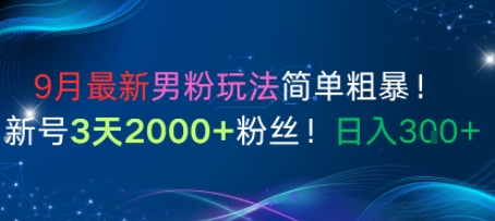9月最新男粉玩法简单粗暴，新号3天2000+粉丝，日入3张-多米联创